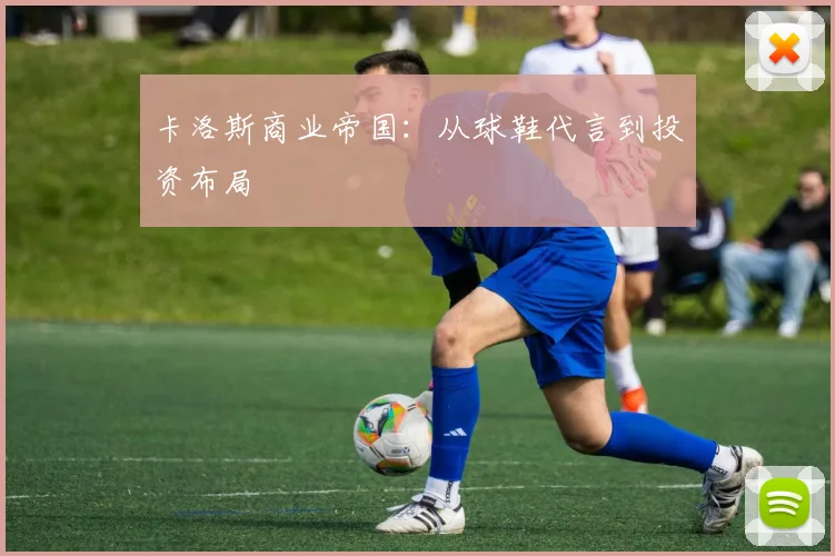 卡洛斯商业帝国：从球鞋代言到投资布局